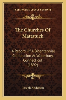 Paperback The Churches Of Mattatuck: A Record Of A Bicentennial Celebration At Waterbury, Connecticut (1892) Book