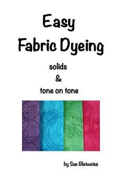 Paperback Easy Fabric Dyeing: solids & tone on tone prints Book