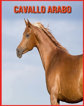 Cavallo Arabo: Immagini bellissime e fatti interessanti Libro per bambini sui Cavallo Arabo
