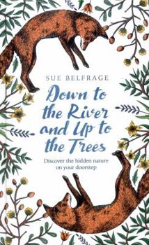 Down to the River and Up to the Trees: Discover the magic of forest therapy and many more natural wonders