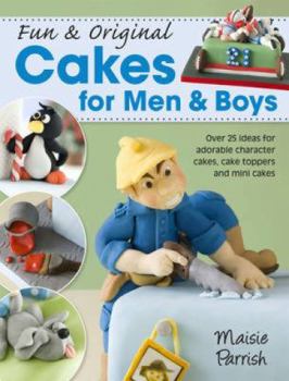 Paperback Fun & Original Cakes for Men & Boys: Over 25 Ideas for Adorable Character Cakes, Cake Toppers and Mini Cakes Book