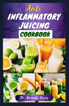 Paperback Anti Inflammatory Juicing Cookbook: 40 Nutritious Recipes to help Enhance Immune System, Combat Inflammation and Live Healthy Book