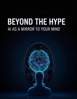 Paperback Beyond The Hype: Ai As A Mirror To Your Mind Book