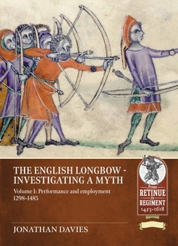 Paperback The English Longbow - Investigating a Myth: Volume 1: Performance and Employment 1298-1485 Book