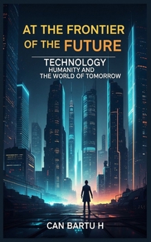 At the Frontier of the Future: Technology, Humanity, and the World of Tomorrow