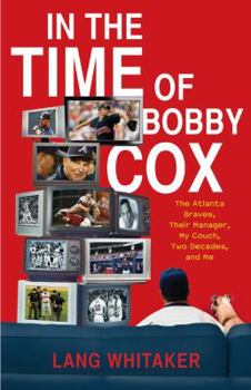 Hardcover In the Time of Bobby Cox: The Atlanta Braves, Their Manager, My Couch, Two Decades, and Me Book