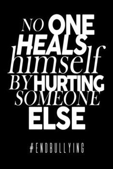 Paperback No One Heals Himself By Hurting Someone Else #endbullying: Motivational Journal - Composition Notebook - 6"x 9" 120 Blank Lined Pages - Cute Kindness Book