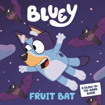 Bluey: Fruit Bat: A Glow-in-the-Dark Book