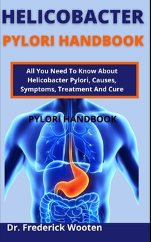 Paperback Helicobacter Pylori Handbook: All You Need To Know About Helicobacter Pylori, Causes, Symptoms, Treatment And Cure Book