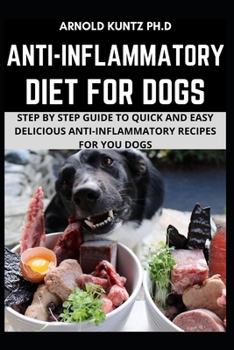 Paperback Anti-Inflammatory Diet for Dogs: Step by Step Guide to Quick and Easy Delicious Anti-Inflammatory Recipes for Your Dogs Book