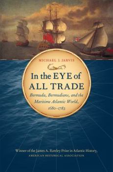 Paperback In the Eye of All Trade: Bermuda, Bermudians, and the Maritime Atlantic World, 1680-1783 Book