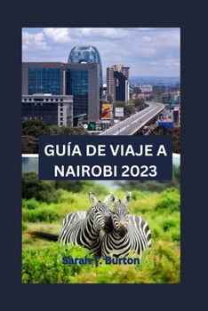 Paperback Guía de Viaje a Nairobi 2023: Revelando los tesoros escondidos de Nairobi: explorando las gemas naturales de Nairobi: parques, bosques, cascadas y s [Spanish] Book