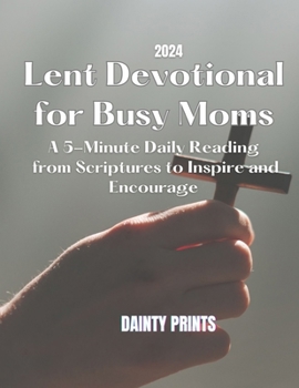 Paperback Lent Devotional for Busy Moms 2024: 5-Minutes Daily Readings from Scriptures to Inspire and Encourage Book