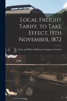 Paperback Local Freight Tariff, to Take Effect, 15th November, 1872 [microform] Book