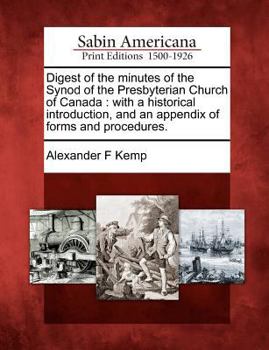 Paperback Digest of the Minutes of the Synod of the Presbyterian Church of Canada: With a Historical Introduction, and an Appendix of Forms and Procedures. Book