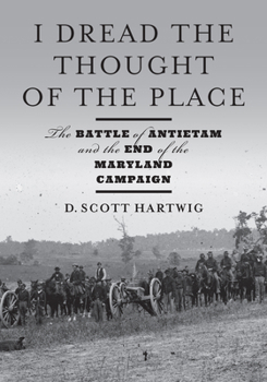 Hardcover I Dread the Thought of the Place: The Battle of Antietam and the End of the Maryland Campaign Book