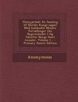 Flateyjarbok: En Samling Af Norske Konge-sagaer Med Indskudte Mindre Fortællinger Om Begivenheder I Og Udenfor Norge Samt Annaler, Volume 1...