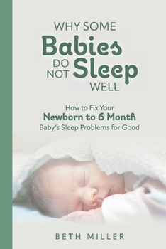 Paperback Why Some Babies Do Not Sleep Well: How to Fix Your Newborn to 6 Month Baby's Sleep Problems for Good Book