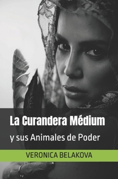 La Curandera Médium y sus Animales de Poder: Mensajes Espirituales, Sanación Psíquica y las Historias que Sanan el Alma (Spanish Edition)