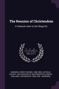The Reunion of Christendom: A Pastoral Letter to the Clergy, Etc