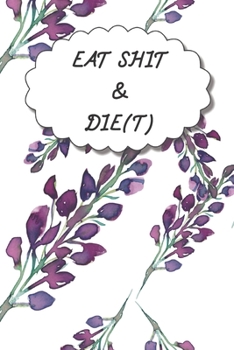 Paperback Eat Shit & Die(t): 90 Days Diet Journal And Fitness Tracker ( Keep Record Daily Track Eating, Habits, Activity, Water, Set Diet For Loss Book