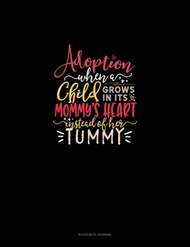 Paperback Adoption When A Child Grows In Its Mommy's Heart Instead Of Her Tummy: Accounts Journal Book