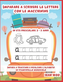 Imparare a scrivere le lettere con le macchinine in età prescolare 3 - 5 anni: Impara a tracciare e ricalcare l'alfabeto in stampatello minuscolo (Italian Edition)