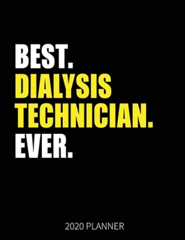 Best Dialysis Technician Ever 2020 Planner: Dialysis Technician Weekly & Daily Planner With Monthly Overview | January to December Planner | Personal Organizer With 2020 Calendar