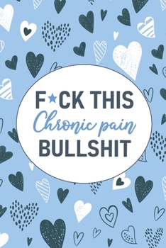 Paperback F*ck This Chronic Pain Bullshit: A Pain & Symptom Tracking Journal for Chronic Pain & Illness Book