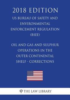 Oil and Gas and Sulphur Operations in the Outer Continental Shelf - Corrections (US Bureau of Safety and Environmental Enforcement Regulation) (BSEE)