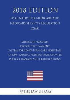 Medicare Program - Prospective Payment System for Long-Term Care Hospitals Ry 2009 - Annual Payment Rate Updates, Policy Changes, and Clarifications (Us Centers for Medicare and Medicaid Services Regu