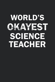 Paperback World's Okayest Science Teacher: Funny gag gift for sarcastic snarky Science Teacher - Blank Lined Notebook Book