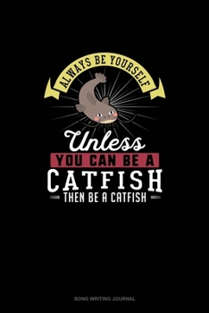 Paperback Always Be Yourself Unless You Can Be A Catfish Then Be A Catfish: Song Writing Journal Book