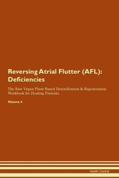 Paperback Reversing Atrial Flutter (AFL): Deficiencies The Raw Vegan Plant-Based Detoxification & Regeneration Workbook for Healing Patients. Volume 4 Book