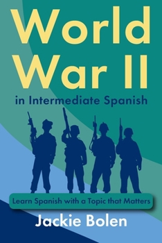 World War II in Intermediate Spanish: Learn Spanish with a Topic that Matters (Learning Languages for Intermediates) (Spanish Edition)