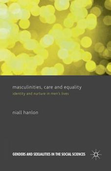 Masculinities, Care and Equality: Identity and Nurture in Men's Lives