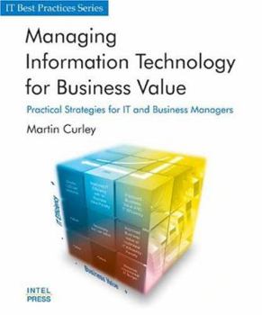 Paperback Managing Information Technology for Business Value: Practical Strategies for It and Business Managers Book