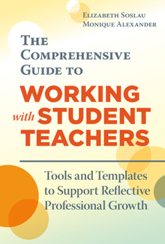 Paperback The Comprehensive Guide to Working with Student Teachers: Tools and Templates to Support Reflective Professional Growth Book