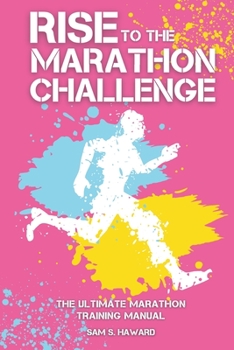Paperback Rise To The Marathon Challenge: The Ultimate Marathon Training Manual Book