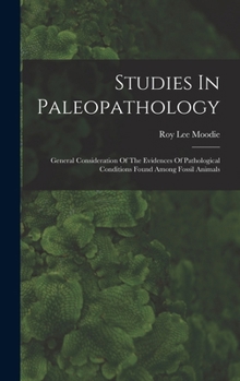 Hardcover Studies In Paleopathology: General Consideration Of The Evidences Of Pathological Conditions Found Among Fossil Animals Book