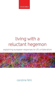 Hardcover Living with a Reluctant Hegemon: Explaining European Responses to Us Unilateralism Book