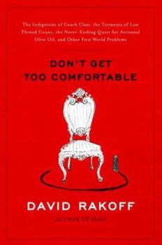 Hardcover Don't Get Too Comfortable: The Indignities of Coach Class, The Torments of Low Thread Count, The Never- Ending Quest for Artisanal Olive Oil, and Other First World Problems Book