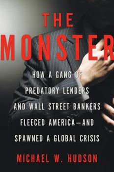 Hardcover The Monster: How a Gang of Predatory Lenders and Wall Street Bankers Fleeced America--And Spawned a Global Crisis Book