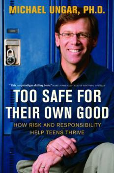 Paperback Too Safe for Their Own Good: How Risk and Responsibility Help Teens Thrive Book