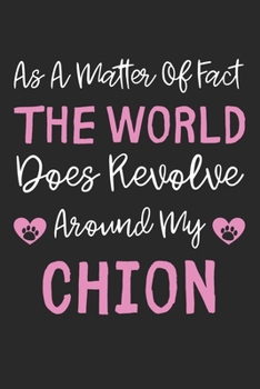 As A Matter Of Fact The World Does Revolve Around My Chion: Lined Journal, 120 Pages, 6 x 9, Chion Dog Gift Idea, Black Matte Finish (As A Matter Of ... World Does Revolve Around My Chion Journal)