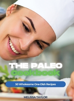 The Paleo Cookbook: 50 Wholesome One-Dish Recipes