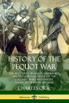 Paperback History of the Pequot War: The Accounts of Mason, Underhill, Vincent and Gardener on the Colonist Wars with Native American Tribes in the 1600s Book