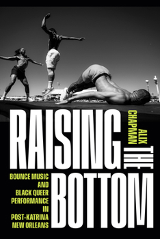 Raising the Bottom: Bounce Music and Black Queer Performance in Post-Katrina New Orleans