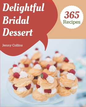 Paperback 365 Delightful Bridal Dessert Recipes: The Best-ever of Bridal Dessert Cookbook Book