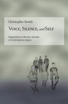 Voice, Silence, and Self: Negotiations of Buraku Identity in Contemporary Japan - Book #386 of the Harvard East Asian Monographs